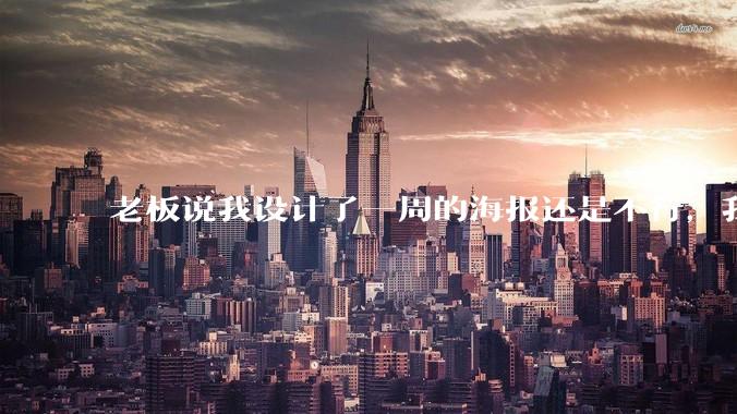 老板说我设计了一周的海报还是不行，我到底该怎么学啊？