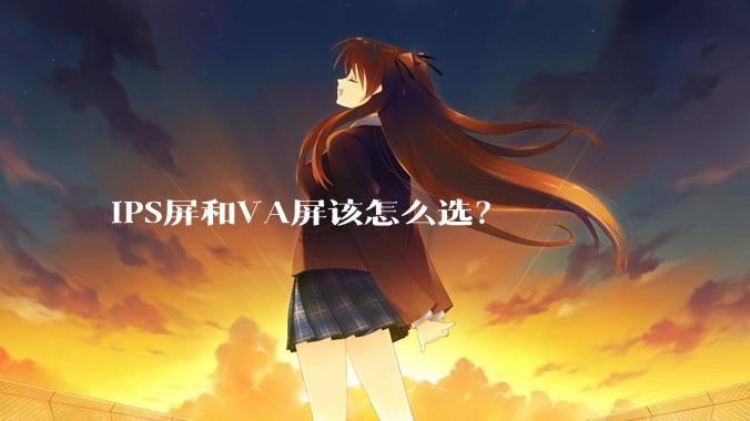 IPS屏和VA屏该怎么选？