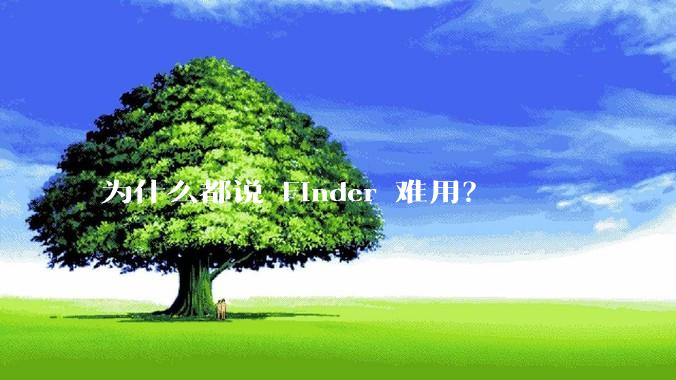 为什么都说 Finder 难用？